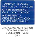 Railroad and Light Rail Transit Grade Crossing Sign "EMERGENCY NOTIFICATION SIGN FOR VEHICLE STALLED ON TRACKS (I-13)" is shown as a square sign with the words "TO REPORT STALLED VEHICLE ON TRACKS OR OTHER EMERGENCY CALL 1-XXX-XXX-XXXX AND REFER TO CROSSING #XXX-XXXX ON STREET NAME RD" on seven lines.
