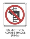 Railroad and Light Rail Transit Grade Crossing Sign "NO LEFT TURN ACROSS TRACKS (R3-2a)" is shown as a square sign. It shows a vertical track with a head-on symbol of a vertical black arrow bent at a 90-degree angle pointing to the left. A red circle and diagonal red slash are shown superimposed on the image.